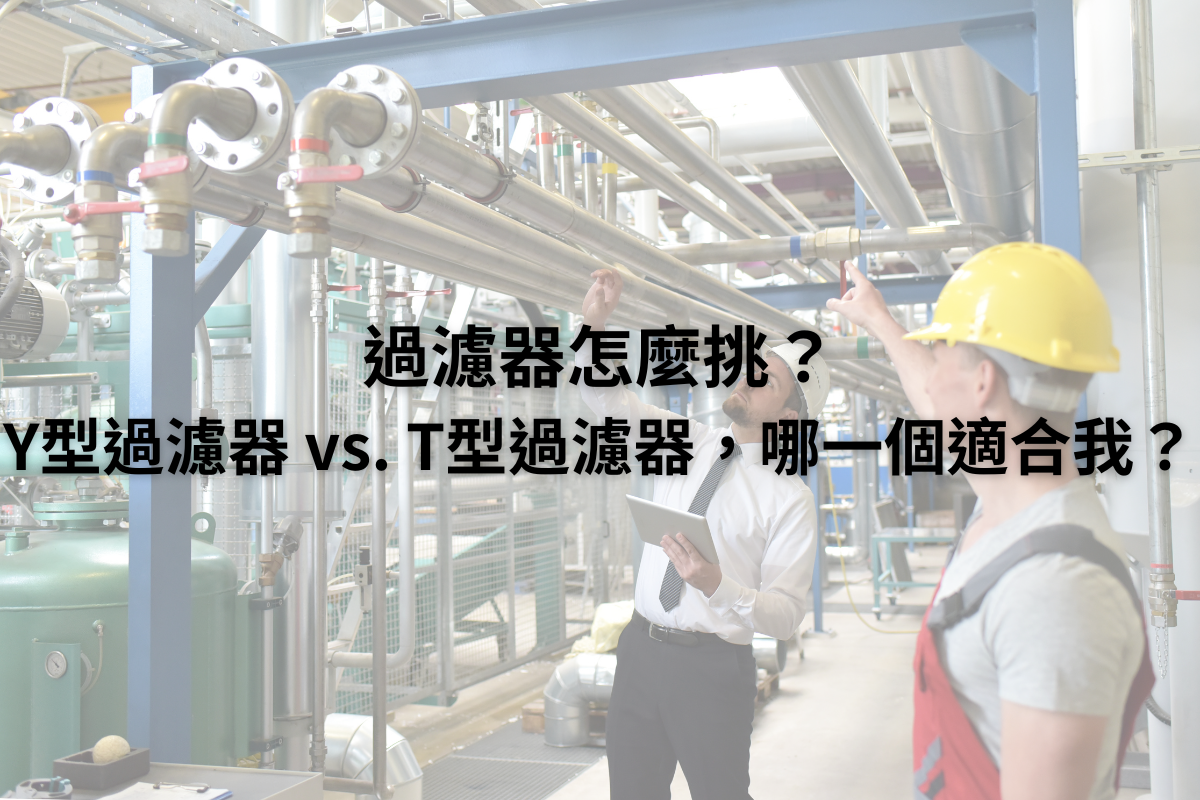 過濾器怎麼挑？Y型過濾器 vs. T型過濾器，哪一個適合我？