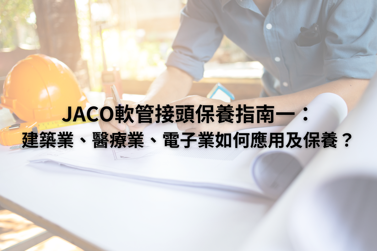 JACO軟管接頭保養指南一：建築業、醫療業、電子業如何應用及保養？